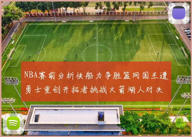 NBA赛前分析快船力争胜篮网国王遭勇士重创开拓者挑战火箭湖人对决雄鹿艰难