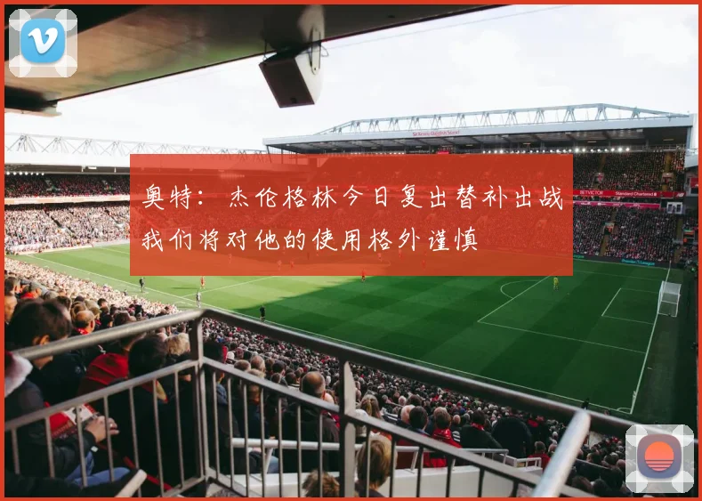奥特：杰伦格林今日复出替补出战我们将对他的使用格外谨慎